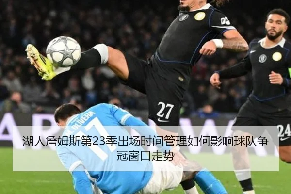 湖人詹姆斯第23季出场时间管理如何影响球队争冠窗口走势